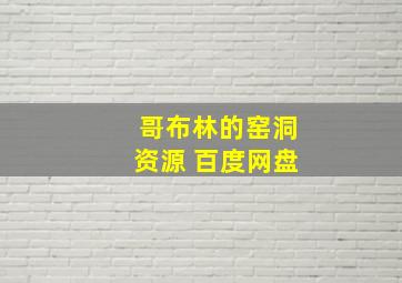 哥布林的窑洞资源 百度网盘